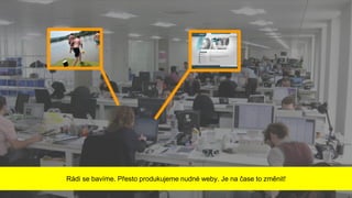 Rádi se bavíme. Přesto produkujeme nudné weby. Je na čase to změnit!
 