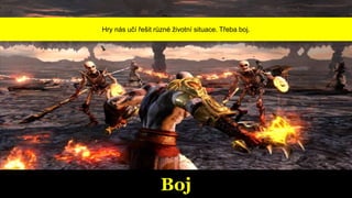 Boj
Hry nás učí řešit různé životní situace. Třeba boj.
 