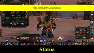 Status
Nebo získat uznání ve společnosti.
 