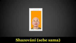 Shazování (sebe sama)
 