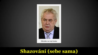 Shazování (sebe sama)
Klikněte na moji bradu
 