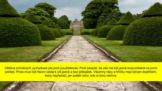 Většina zmíněných vychytávek jde proti použitelnosti. Proti zásadě, že vše má být jasně srozumitelné na první
pohled. Proto musí být hlavní cesta k cíli jasná a bez překážek. Všechny vtipy a hříčky mají být jen doplňkem,
který nepřekáží, jen potěší toho, kdo si toho všimne.
 