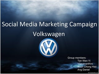Social Media Marketing Campaign Volkswagen Group members: Tan Wen Yi Vijayananthini Boon Chong Hao Ang Daniel 