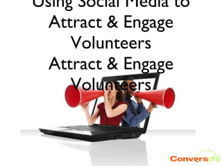 Using Social Media to Attract & Engage Volunteers Attract & Engage Volunteers 
