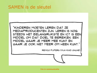 SAMEN is de sleutel




              fris in communicatie
 
