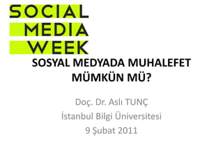 Sosyal Medyada Muhalefet Mümkün mü? Doç. Dr. Aslı TUNÇ İstanbul Bilgi Üniversitesi 9 Şubat 2011 