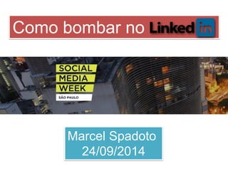 Como bombar no 
Marcel Spadoto 
24/09/2014 
 