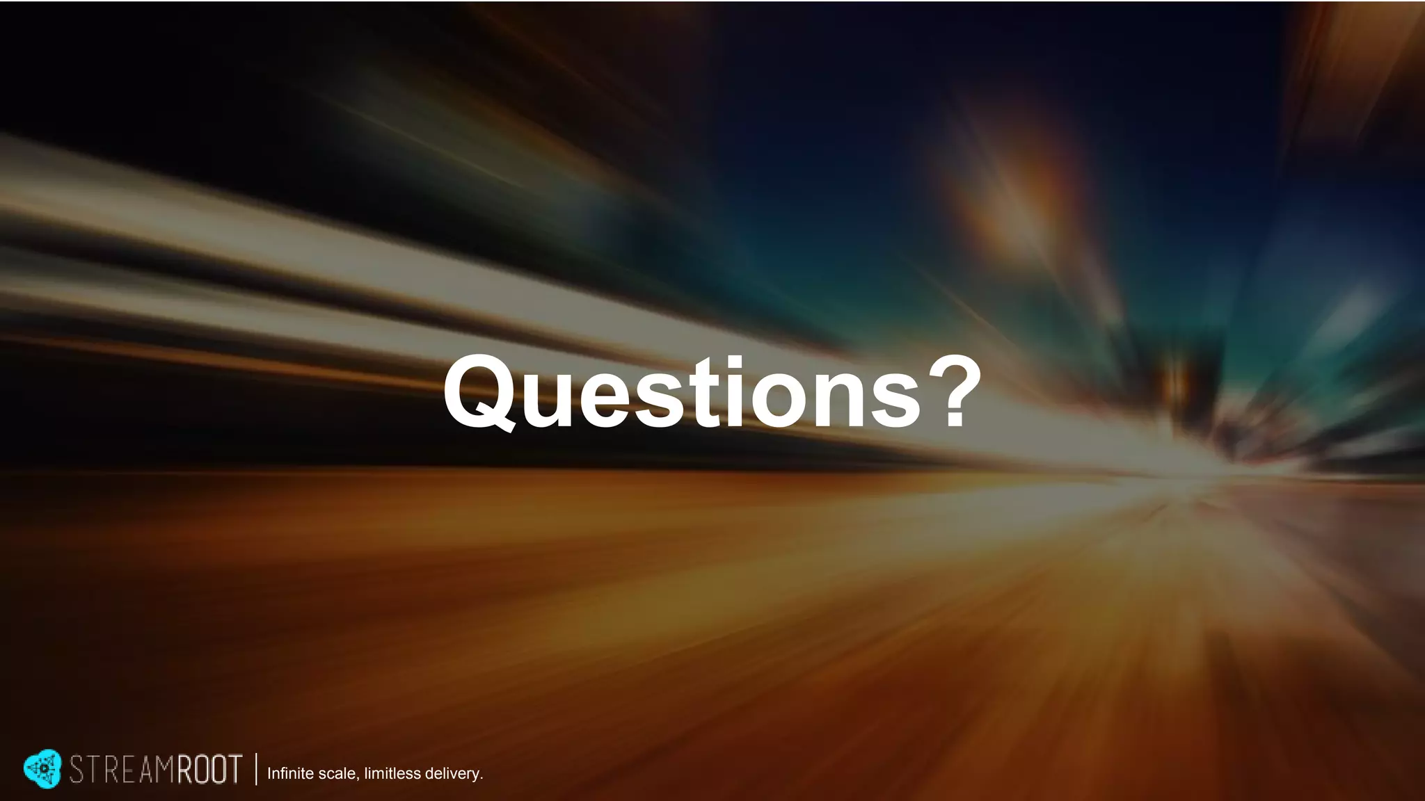 Questions?
Infinite scale, limitless delivery.
 