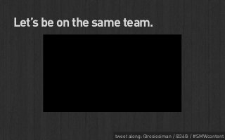 Let’s be on the same team.




                  tweet along: @rosiesiman / @360i / #SMWcontent
                                                               49
 