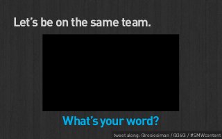 Let’s be on the same team.




         What’s your word?
                  tweet along: @rosiesiman / @360i / #SMWcontent
                                                               49
 