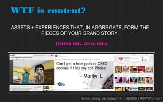 Content or commercial?




                                                         Source: RedBullStratos.com
  PROPRIETARY & CONFIDENTIAL
                               tweet along: @rosiesiman / @360i / #SMWcontent
                                                                            10
 
