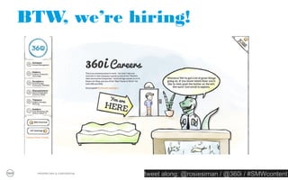 BTW, we’re hiring!




  PROPRIETARY & CONFIDENTIAL
                               tweet along: @rosiesiman / @360i / #SMWcontent
                                                                            4
 