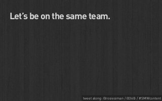 Let’s be on the same team.




                  tweet along: @rosiesiman / @360i / #SMWcontent
                                                               49
 