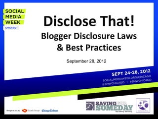 Disclose That!
Blogger Disclosure Laws
    & Best Practices
      September 28, 2012
 