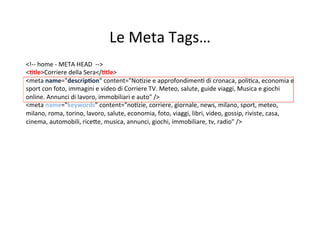 Titoli 
& 
META 
TAGS 
• META 
TAGS 
• <meta 
NAME="descrip,on" 
content="Sintesi 
della 
pagina 
web 
la 
cui 
lunghezza ...