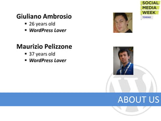 Giuliano Ambrosio
   26 years old
   WordPress Lover


Maurizio Pelizzone
   37 years old
   WordPress Lover




                      ABOUT US
 