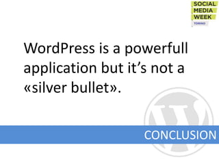 WordPress is a powerfull
application but it’s not a
«silver bullet».

                   CONCLUSION
 