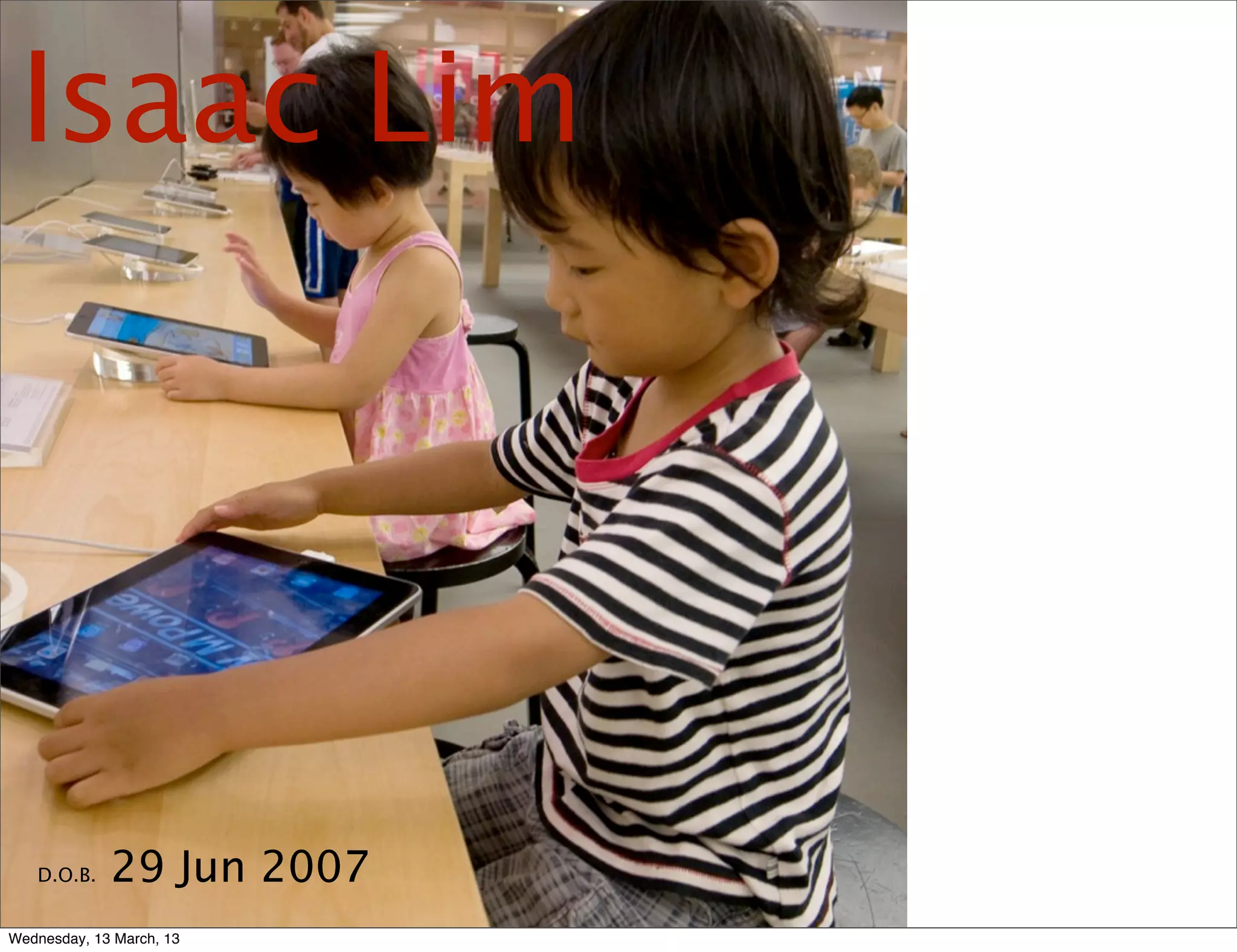 Isaac Lim
D.O.B. 29 Jun 2007
 