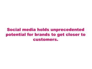 Successfully exploit the potential of social
media, brands need to design social media
 experiences that deliver tangible ...
