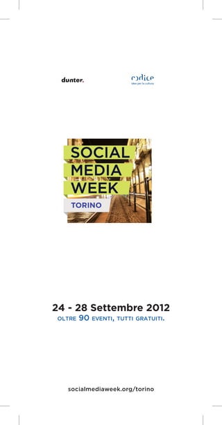 24 - 28 Settembre 2012
oltre   90 eventi, tutti gratuiti.




  socialmediaweek.org/torino
 