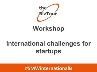 Workshop
International challenges for
startups
#SMWinternationalB

 