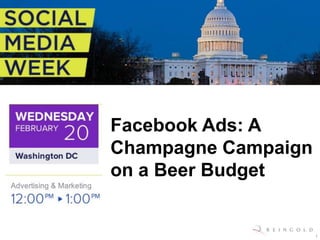 Facebook Ads: A
Champagne Campaign
on a Beer Budget


                     1
 
