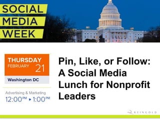 Pin, Like, or Follow:
A Social Media
Lunch for Nonprofit
Leaders
 