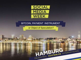 BITCOIN, PAYMENT INSTRUMENT
or Object of Speculation?

 