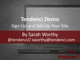 Tendenci Demo
 Sign-Up and Set-Up Your Site
      By Sarah Worthy
@tendenci// sworthy@tendenci.com
 