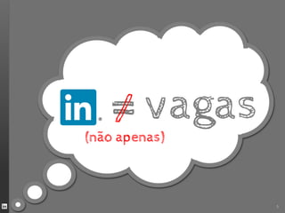 = vagas
   /
(não apenas)



               5
 