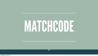 MATCHCODE
Wednesday, October 2, 13
 