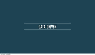 DATA-DRIVEN
Wednesday, October 2, 13
 