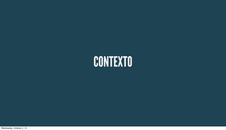 CONTEXTO
Wednesday, October 2, 13
 