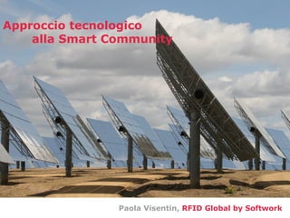 Approccio tecnologico
alla Smart Community
Paola Visentin, RFID Global by Softwork
 