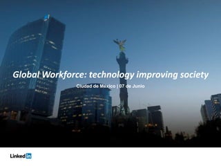 Global Workforce: technology improving society
Ciudad de México | 07 de Junio
 