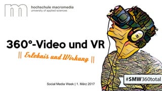 360°-Video und VR
Social Media Week | 1. März 2017
|| Erlebnis und Wirkung ||
 