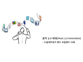 음악 3.0 세대(Music 3.0 Generation)
- 소셜네트워크 밴드 요즘밴드 사례

 