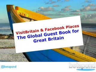 VisitBritain & Facebook Places The Global Guest Book for Great Britain @betapond 