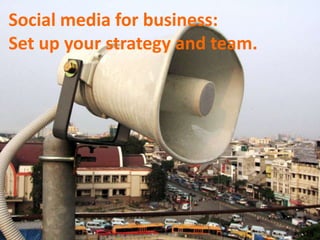 Social media for business:Set up your strategy and team. 