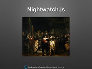 Nightwatch.js
San Francisco Selenium Meetup March 4th 2014
 