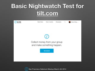 Basic Nightwatch Test for
tilt.com
San Francisco Selenium Meetup March 4th 2014
 