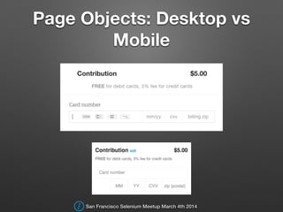 Page Objects: Desktop vs
Mobile
San Francisco Selenium Meetup March 4th 2014
 