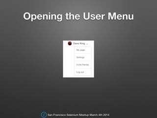 Opening the User Menu
San Francisco Selenium Meetup March 4th 2014
 