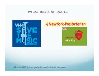 @BaruchBSPA	
  @ProfJoyceSull	
  	
  #smwPublicPolicy	
  #smwnyc	
  
PAF 3201: FIELD REPORT EXAMPLES
 