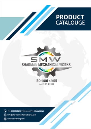 PRODUCT
CATALOUGE
+91-9953868296 | 9811611879 , 9811489912
www.smwdyeing.com
info@sharmanmechanicalworks.com
 