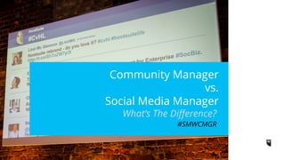 Community Manager
vs.
Social Media Manager
#SMWCMGR
What‘s The Diﬀerence?
 