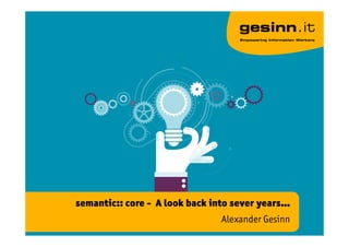 semantic:: core - A look back into sever years…
Alexander Gesinn
 