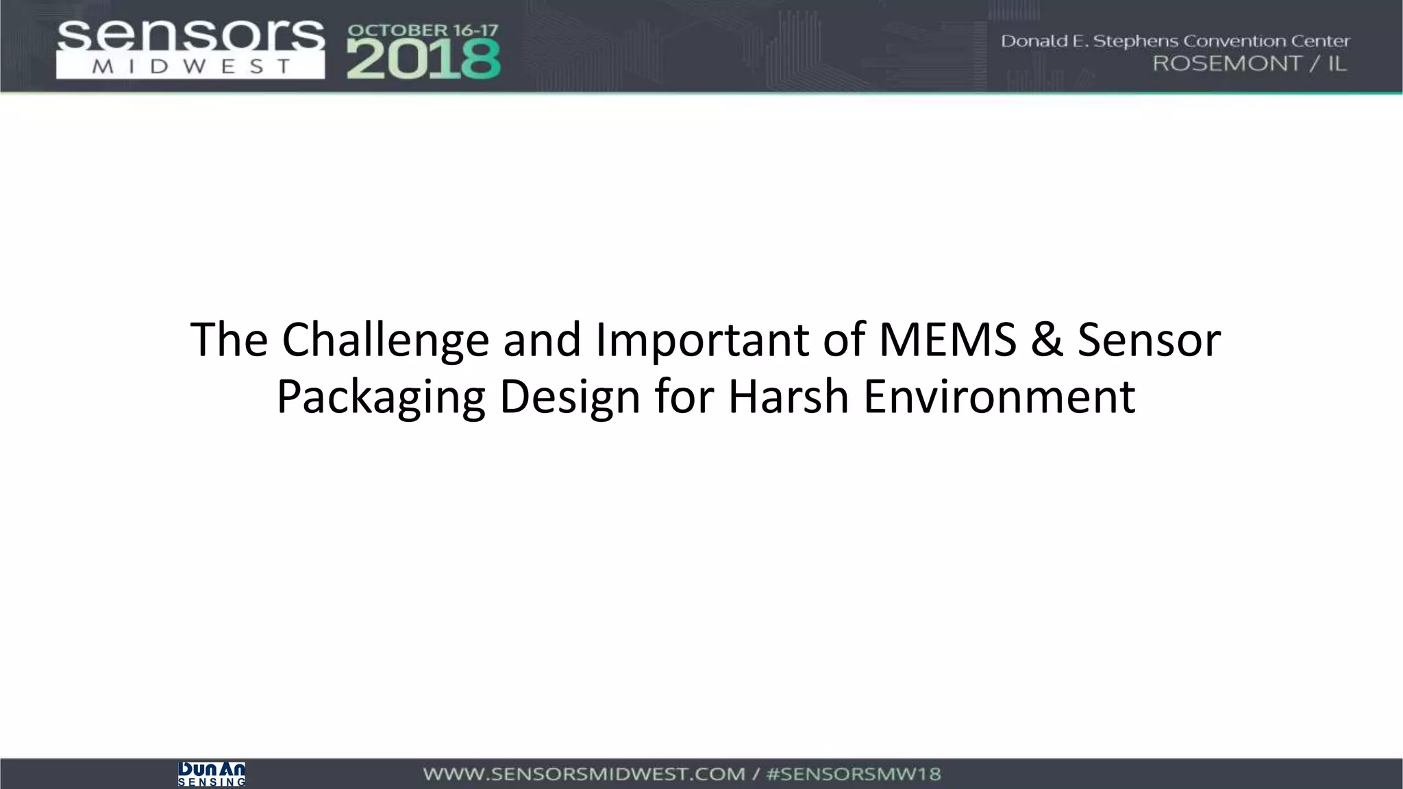 The Challenge and Important of MEMS & Sensor
Packaging Design for Harsh Environment
 