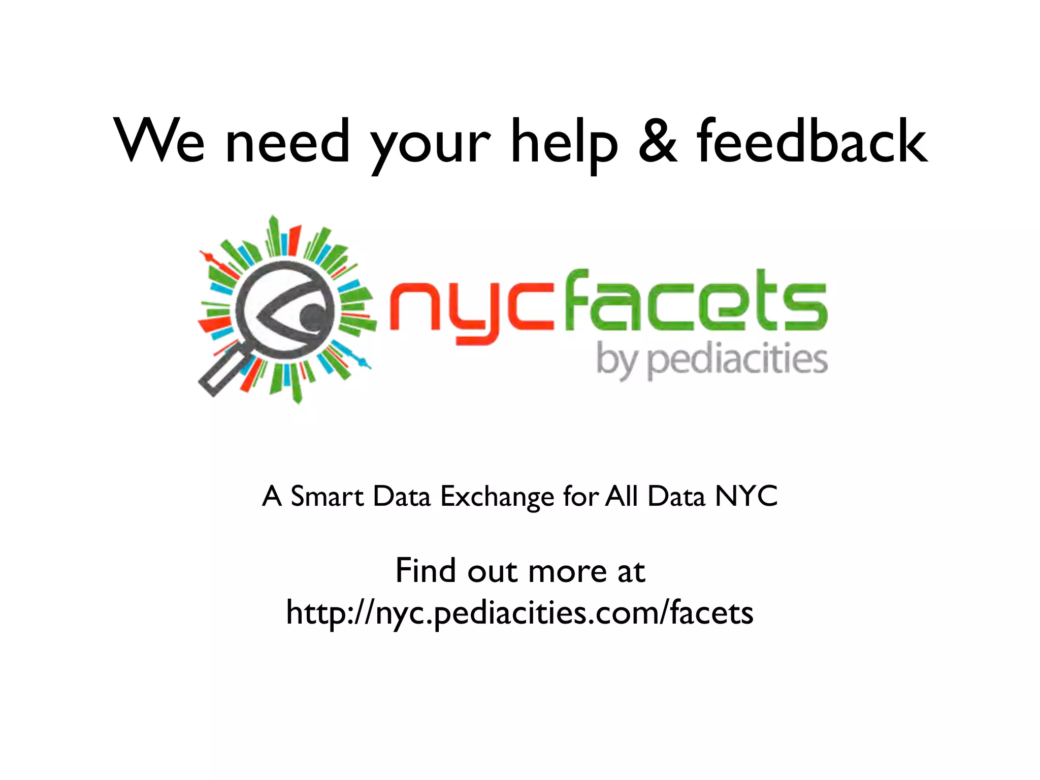 We need your help & feedback




     A Smart Data Exchange for All Data NYC

              Find out more at
      http://nyc.pediacities.com/facets
 