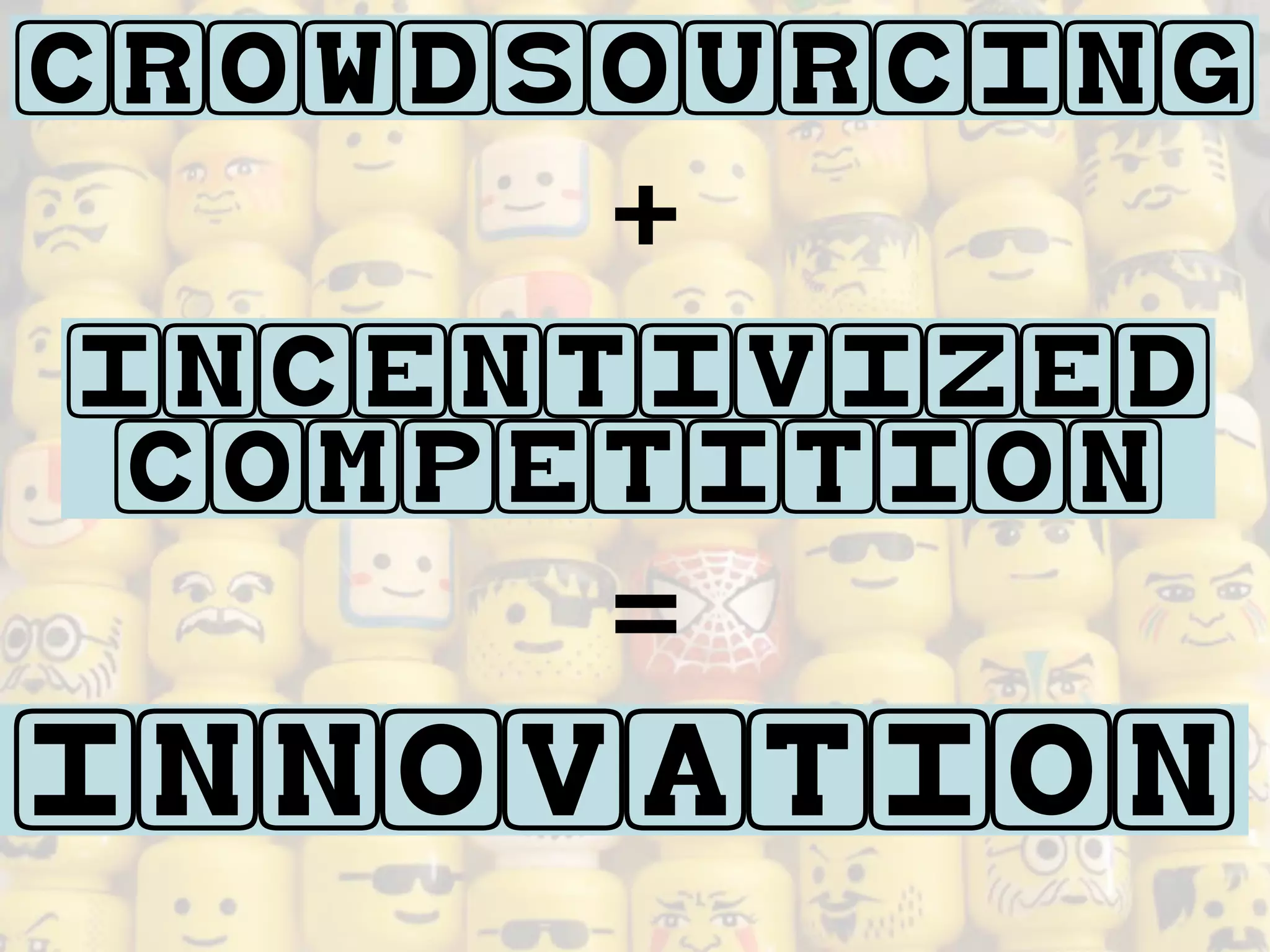 CROWDSOURCING
      +
INCENTIVIZED
 COMPETITION
      =
INNOVATION
 